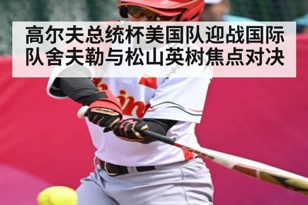 高尔夫总统杯美国队迎战国际队舍夫勒与松山英树焦点对决